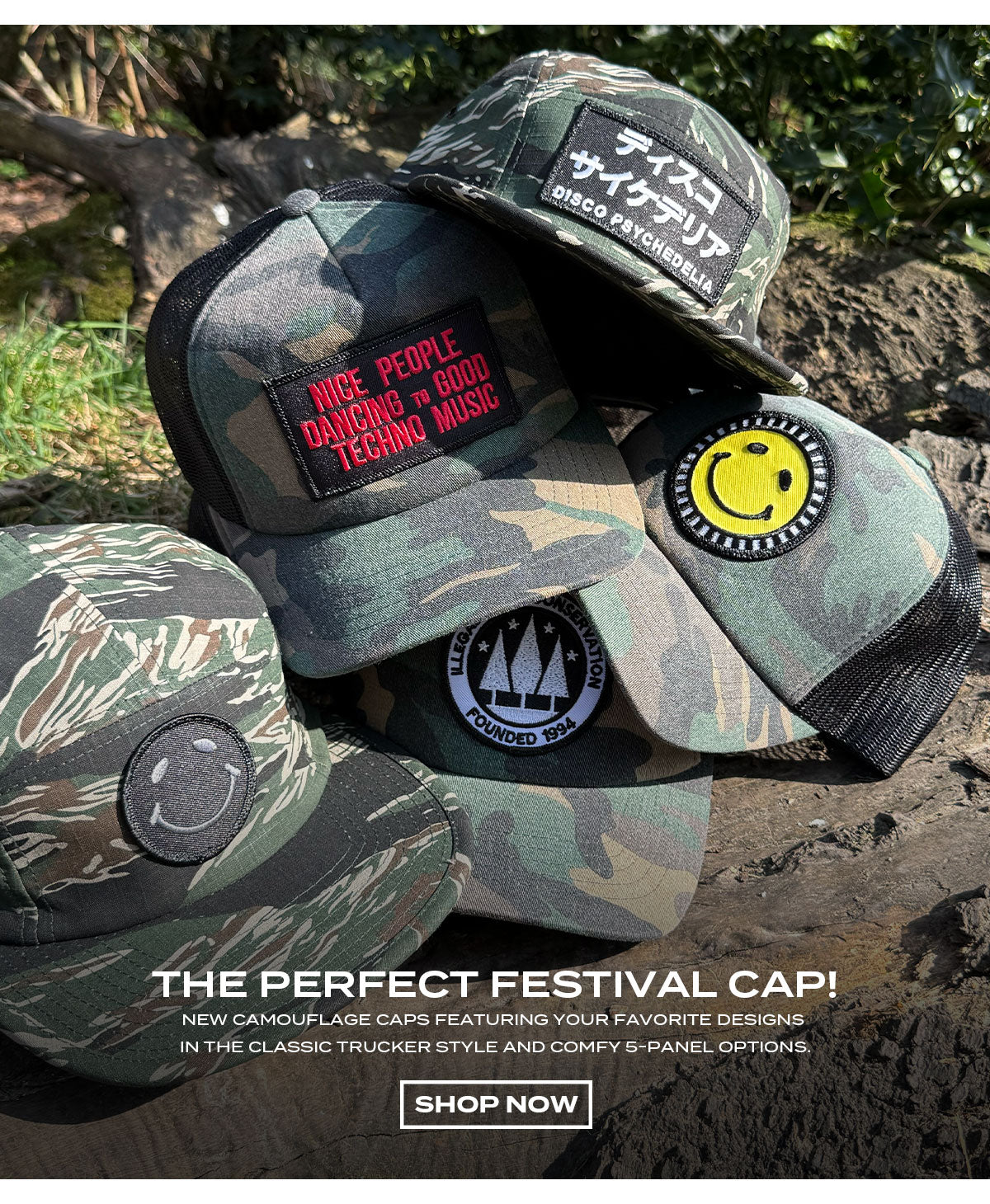 THE PERFECT FESTIVAL CAP! NEW CAMO CAPS FEATURING YOUR FAVORITE DESIGNS IN THE CLASSIC TRUCKER STYLE AND COMFY 5-PANEL OPTION